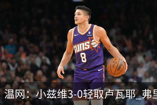 温网：小兹维3-0轻取卢瓦耶 弗里茨贝雷蒂尼挺进32强